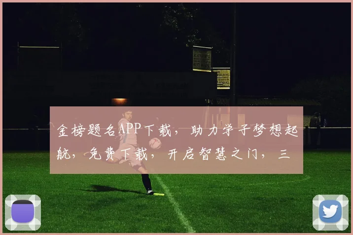 金榜题名APP下载，助力学子梦想起航，免费下载，开启智慧之门，三步轻松登顶