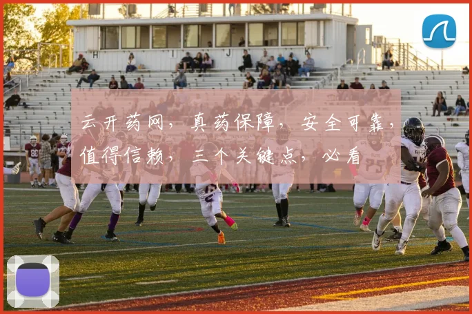 云开药网，真药保障，安全可靠，值得信赖，三个关键点，必看