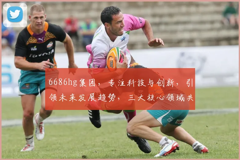 6686hg集团，专注科技与创新，引领未来发展趋势，三大核心领域共铸辉煌，一站式服务解决方案